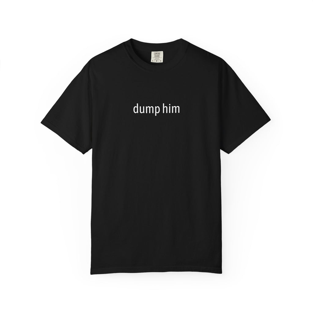 "dump him" - Unisex Garment-Dyed T-shirt
