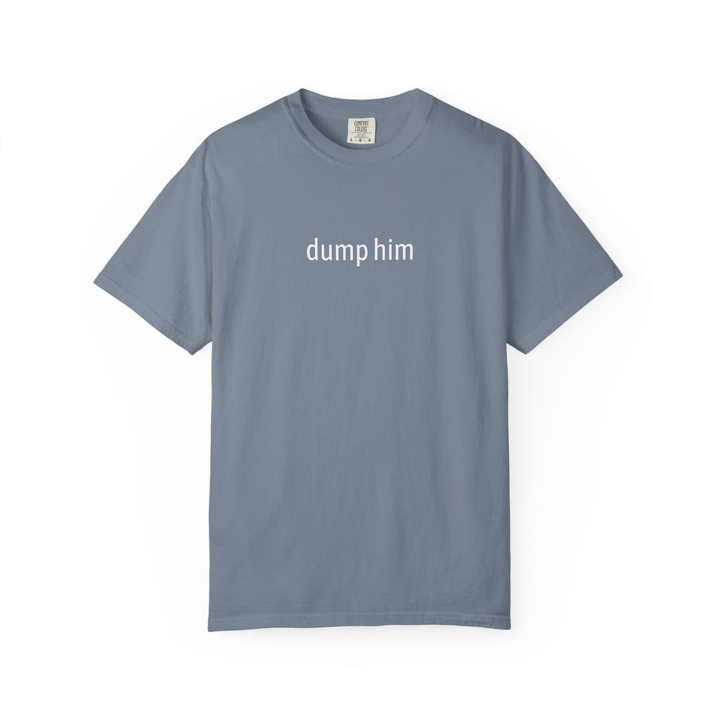 "dump him" - Unisex Garment-Dyed T-shirt