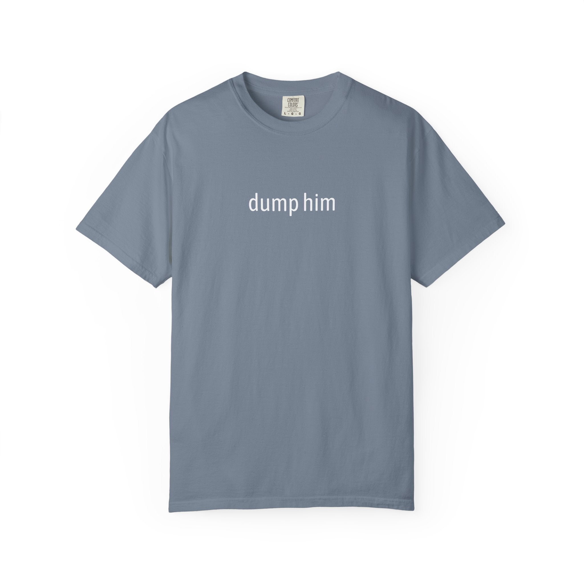 "dump him" - Unisex Garment-Dyed T-shirt